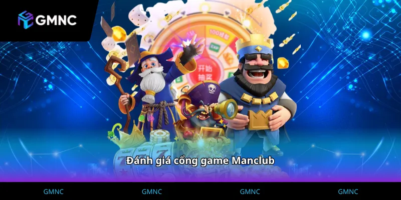 Chuyên gia GMNC thực hiện đánh giá cổng game Manclub chi tiết