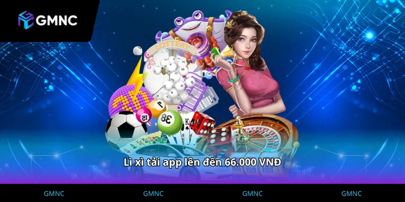 Quy trình nhận thưởng Lì xì tải app lên đến 66.000 VNĐ nhanh